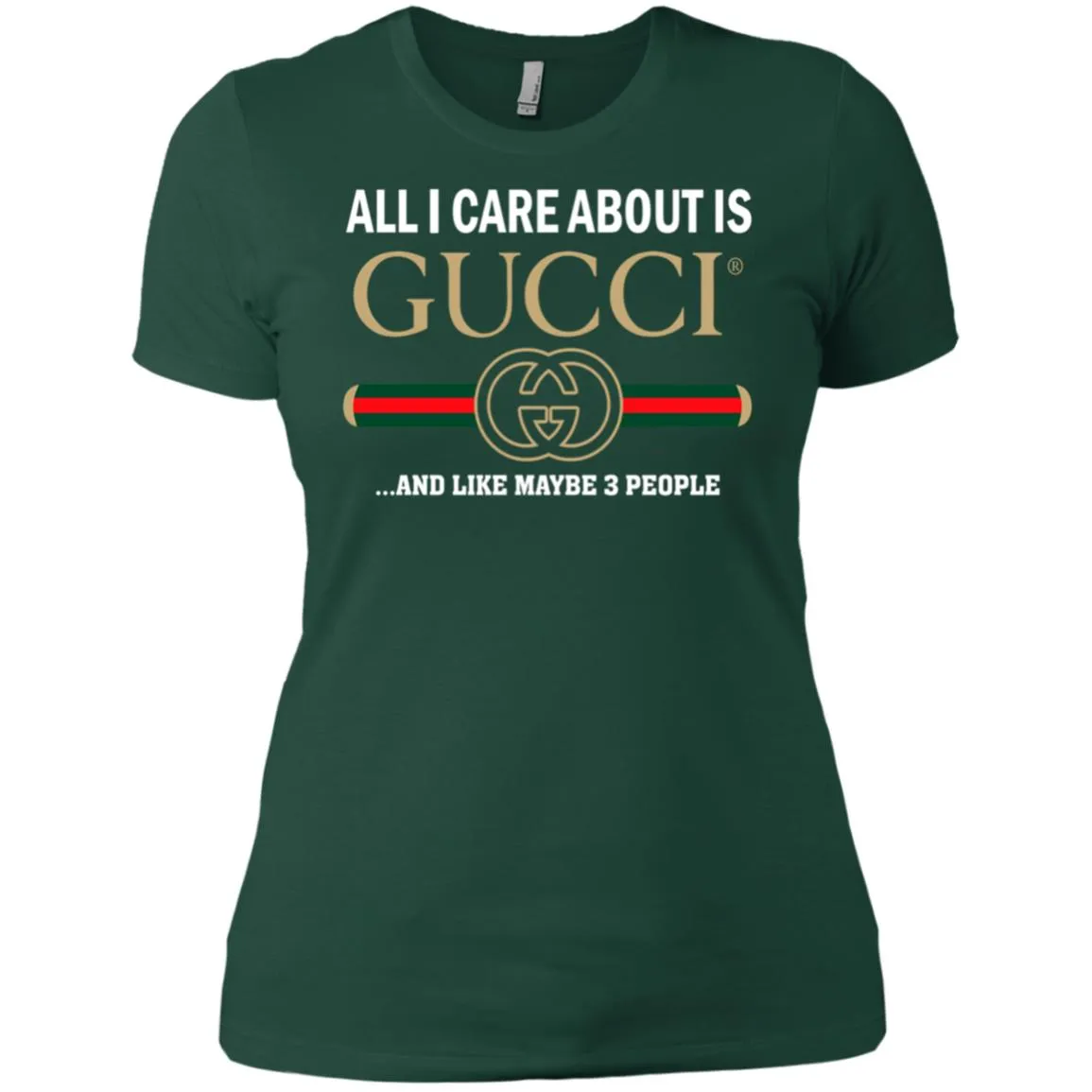 All I Care About Is Gucci Like Maybe 3 People T-shirt Women Cotton T-Shirt